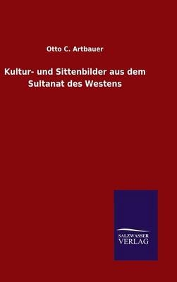 Kultur- und Sittenbilder aus dem Sultanat des Westens - Otto C. Artbauer