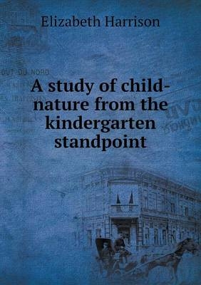 A study of child-nature from the kindergarten standpoint - Elizabeth Harrison