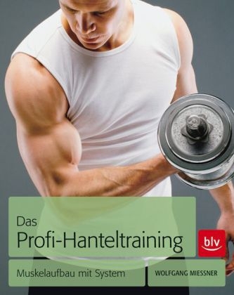 Das Profi-Hanteltraining - Wolfgang Mießner