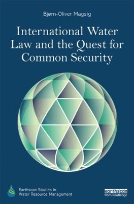 International Water Law and the Quest for Common Security - Bjorn-Oliver Magsig