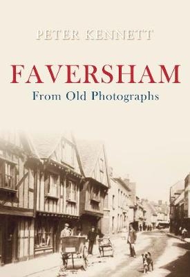 Faversham From Old Photographs - Peter J. Kennett