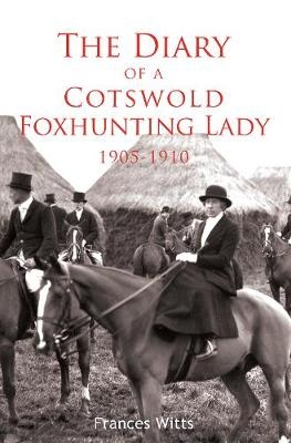 The Diary of a Cotswold Foxhunting Lady 1905-1910 - Frances Witts