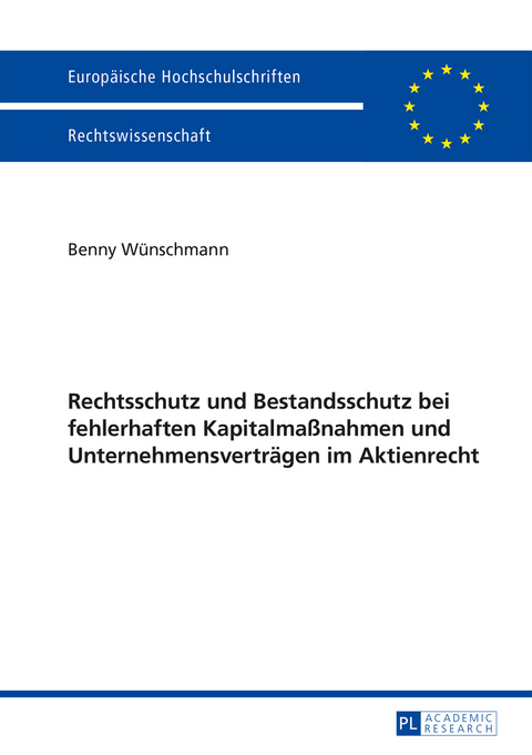 Rechtsschutz und Bestandsschutz bei fehlerhaften Kapitalmaßnahmen und Unternehmensverträgen im Aktienrecht - Benny Wünschmann