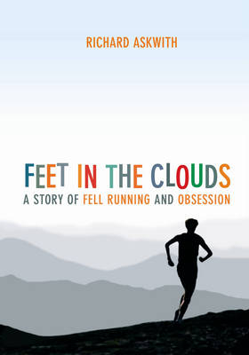 Feet in the Clouds - Richard Askwith, Robert Macfarlane