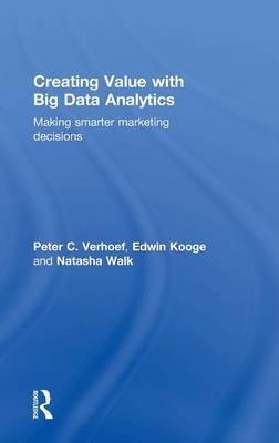 Creating Value with Big Data Analytics -  Edwin Kooge,  Peter C. Verhoef, The Netherlands) Walk Natasha (Metriclab Big Data Analytics