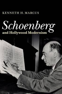 Schoenberg and Hollywood Modernism -  Kenneth H. Marcus