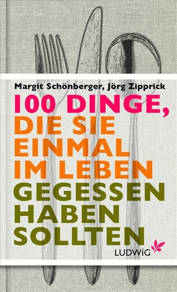 100 Dinge, die Sie einmal im Leben gegessen haben sollten - Margit Schönberger, Jörg Zipprick