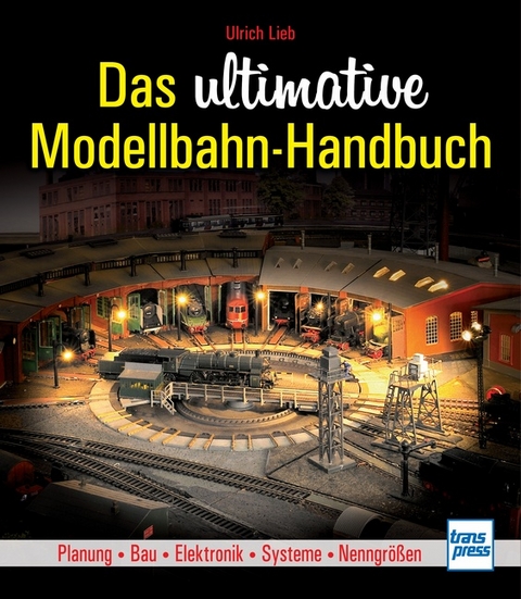 Das ultimative Modellbahn-Handbuch - Ulrich Lieb