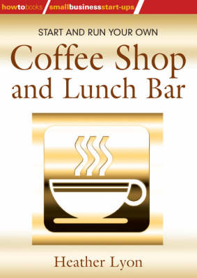 Start and Run Your Own Coffee Shop and Lunch Bar - Heather Lyon