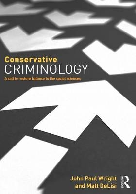 Conservative Criminology -  Matt (Iowa State University) DeLisi,  John (University of Cincinnati) Wright