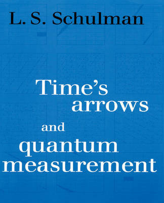 Time's Arrows and Quantum Measurement - Lawrence S. Schulman