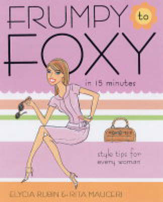 Frumpy to Foxy in 15 Minutes - Elycia Rubin, Rita Mauceri