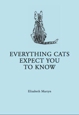 Everything Your Cat Expects You to Know - Elizabeth Martyn