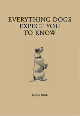 Everything Your Dog Expects You to Know - Karen Brush