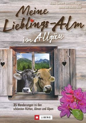 Meine Lieblings-Alm im Allgäu - Frank Eberhard, Bernhard Irlinger, Markus und Janina Meier