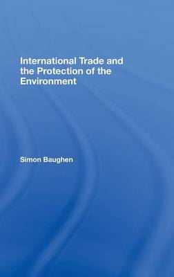 International Trade and the Protection of the Environment - Simon Baughen