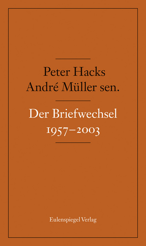 Der Briefwechsel 1957-2003 - André Müller sen., Peter Hacks