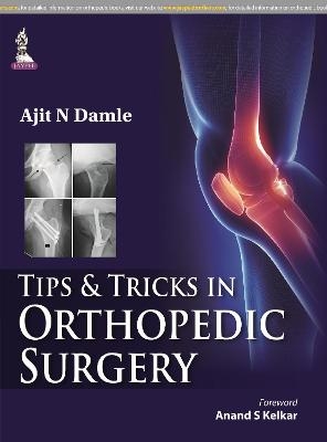 Tips & Tricks in Orthopedic Surgery - Ajit N Damle