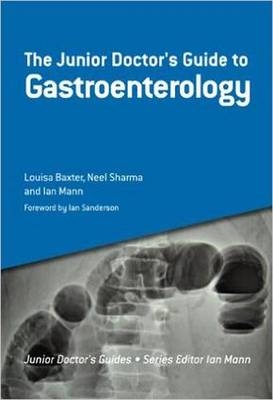 The Junior Doctor's Guide to Gastroenterology - Louisa Baxter, Neel Sharma, Ian Mann