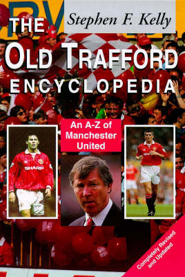 The Old Trafford Encyclopedia - Stephen F. Kelly