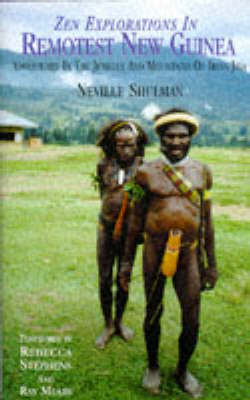 Zen Explorations in Remotest New Guinea - Neville Shulman