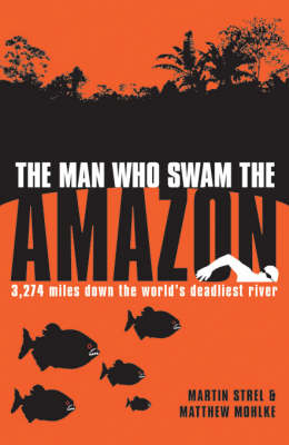 Man Who Swam the Amazon  Firm Sale - Martin Strel, Matthew Mohlke