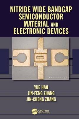 Nitride Wide Bandgap Semiconductor Material and Electronic Devices -  Yue Hao,  Jin Cheng Zhang,  Jin Feng Zhang