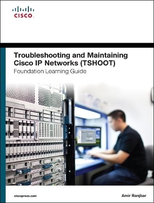 Troubleshooting and Maintaining Cisco IP Networks (TSHOOT) Foundation Learning Guide - Amir Ranjbar