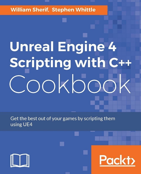 Unreal Engine 4 Scripting with C++ Cookbook - William Sherif, Stephen Whittle