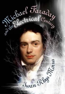 Michael Faraday and the Electrical Century - Iwan Rhys Morus