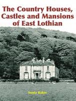 The Country Houses, Castles and Mansions of East Lothian - Sonia Baker