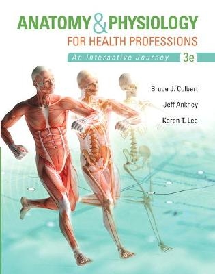 Anatomy & Physiology for Health Professions - Bruce Colbert, Jeff Ankney, Karen Lee