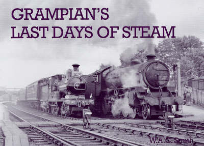 Grampian's Last Days of Steam - W. A. C. Smith