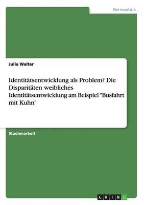 IdentitÃ¤tsentwicklung als Problem? Die DisparitÃ¤ten weibliches IdentitÃ¤tsentwicklung am Beispiel "Busfahrt mit Kuhn" - Julia Walter