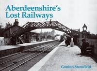 Aberdeenshire's Lost Railways - Gordon Stansfield