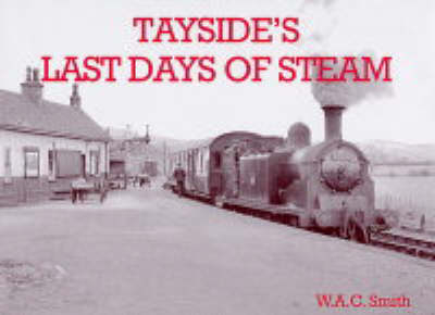 Tayside's Last Days of Steam - W. A. C. Smith