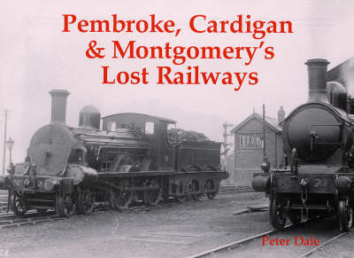 Pembroke, Cardigan and Montgomery's Lost Railways - Peter Dale