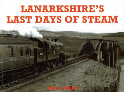 Lanarkshire's Last Days of Steam - W. A. C. Smith