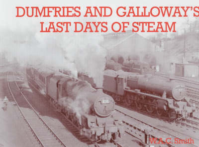 Dumfries and Galloway's Last Days of Steam - W. A. C. Smith