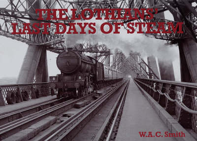 The Lothians' Last Days of Steam - W. A. C. Smith