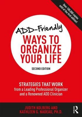 ADD-Friendly Ways to Organize Your Life -  Judith Kolberg,  Kathleen Nadeau