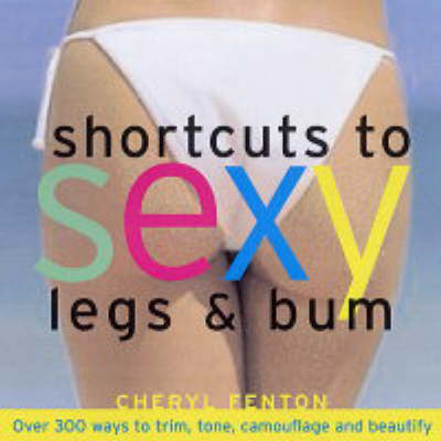 Shortcuts to Sexy Legs and Bum - Cheryl Fenton