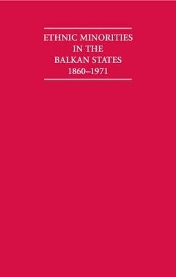 Ethnic Minorities in the Balkan States 1860–1971 6 Volume Hardback Set - 