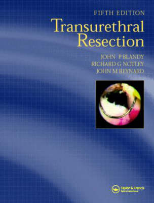 Transurethral Resection, Fifth Edition - John P. Blandy, John M. Reynard, Richard Notley