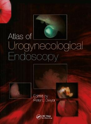 Atlas of Urogynecological Endoscopy - Peter L. Dwyer