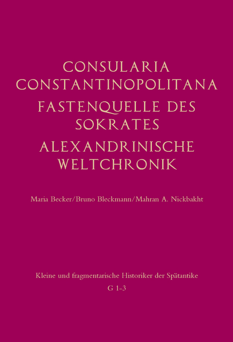 Consularia Constantinopolitana und verwandte Quellen - Maria Becker, Bruno Bleckmann, Mehran A. Nickbakht, Jonathan Groß