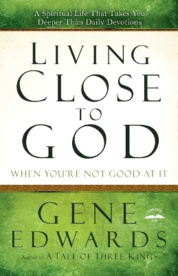 Living Close to God (When you're not Good at It) - Gene Edwards