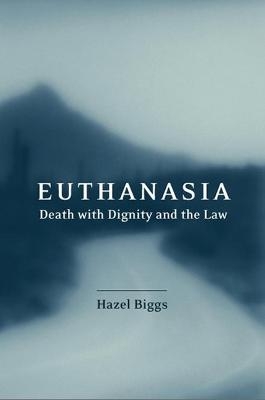 Euthanasia, Death with Dignity and the Law - Hazel Biggs