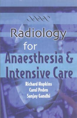 Radiology for Anaesthesia and Intensive Care - Richard Hopkins, Carol Peden, Sanjay Ghandi