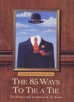 The 85 Ways to Tie a Tie - Thomas Fink, Yong Mao